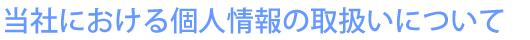 当社における個人情報の取扱いについて